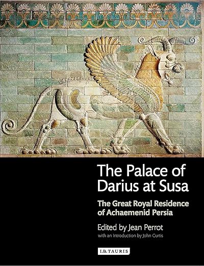 The Palace of Darius at Susa: The Great Royal Residence of Achaemenid Persia