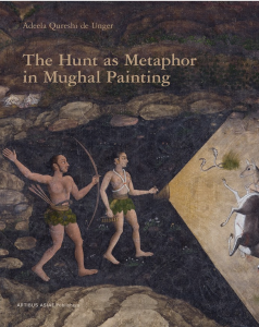The Hunt as Metaphor in Mughal Painting, 1556-1707