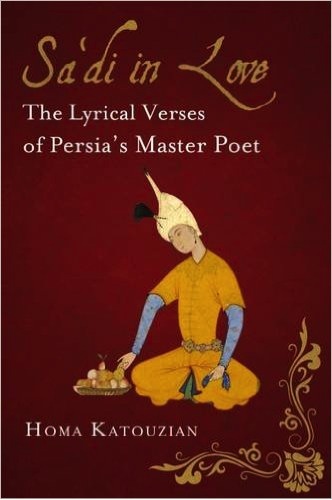 Sa'di in Love: The Lyrical Verses of Persia's Master Poet